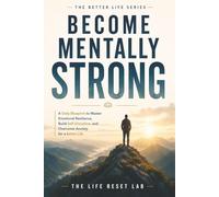 Become Mentally Strong: A Daily Blueprint to Master Emotional Resilience, Build Self-Discipline, and Overcome Anxiety for a Better Life (The Better Life Series)