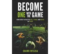 Become One With the Game: How Great Athletes See, Think, and Move in Sport (The Problem-Solving Athlete Series)