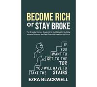 Become Rich or Stay Broke: The Brutally Honest Blueprint to Build Wealth, Multiply Income Streams, and Take Financial Freedom by Force