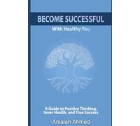 BECOME SUCCESSFUL WITH HEALTHY YOU: How Inner Happiness Creates Health, Shapes Personality, and Defines Destiny (The Healthy Success Series)