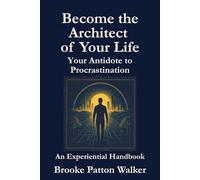 Become the Architect of Your Life: Your Antidote to Procrastination