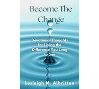 Become The Change: Devotional Thoughts for Living the Difference You Long to See