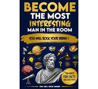 Become The Most Interesting Man in The Room: You Will Rock Your Brain! The Ultimate Trivia Book For Men: Over 700 Whys, Unusual Fun Facts, & Quiz Questions (Gifts for Intelligent Men)