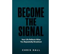 BECOME THE SIGNAL: Your Life Reflects What You Repeatedly Broadcast