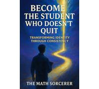 Become the Student Who Doesn’t Quit: Transforming Identity Through Consistency (Future Self Math)