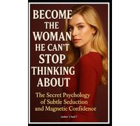 Become the Woman He Can’t Stop Thinking About: "The Secret Psychology of Subtle Seduction and Magnetic Confidence".