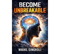 Become Unbreakable: Build Mental Strength, Emotional Resilience, and Inner Stability in an Uncertain World