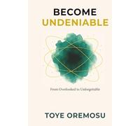 Become Undeniable: From Overlooked to Unforgettable