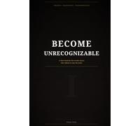 BECOME UNRECOGNIZABLE: A short book for the version of you that refuses to stay the same