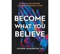 Become What You Believe: Faith-Filled Prayers for Breakthrough Living