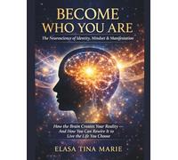 Become Who You Are: The Neuroscience of Identity, Mindset & Manifestation: How the Brain Creates Your Reality - And How You Can Rewire It to Live the Life You Choose