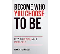 Become Who You Choose To Be: How to Design Your Ideal Self