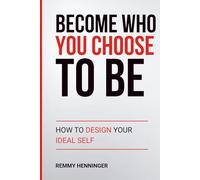 Become Who You Choose To Be: How to Design Your Ideal Self (From Low to COLOSSAL)