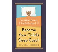 Become Your Child's Sleep Coach: The Bedtime Doctor's 5-Step Guide, Ages 3-10