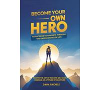 Become Your Own Hero: 7 Strategies to Navigate Through the Uncertainties of Life