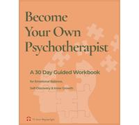 Become Your Own Psychotherapist: A 30-Day Guided Workbook for Emotional Balance, Self-Discovery & Inner Growth
