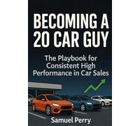 Becoming a 20 Car Guy: The Playbook for Consistent High Performance in Car Sales