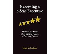 Becoming a 5-Star Executive: Discover the Seven Core Critical Factors of Executive Success
