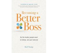Becoming a Better Boss: Be the leader people want to follow, not just tolerate