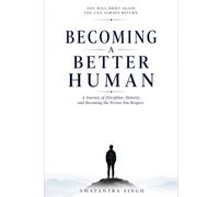 Becoming A Better Human: A Journey of Discipline, Honesty, and Becoming the Person You Respect.