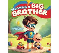Becoming a Big Brother (A Book for Older Siblings of a New Baby): Helping Boys Prepare for Their Role as Older Siblings, with Fun Questions to Understand This New Experience