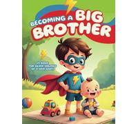 Becoming a Big Brother (A Book for Older Siblings of a New Baby): Helping Boys Prepare for Their Role as Older Siblings, with Fun Questions to Understand This New Experience