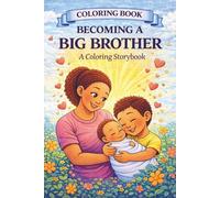 Becoming A Big Brother: A Coloring Storybook for Toddlers Welcoming a New Baby (IM A Big Sibling Book Series)