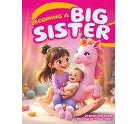 Becoming a Big Sister (A Book for Older Siblings of a New Baby): Helping Girls Prepare for Their Role as Older Siblings, with Fun Questions to Understand This New Experience