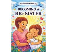 Becoming A Big Sister: A Sweet Coloring Storybook for Toddlers Preparing for a New Baby (IM A Big Sibling Book Series)