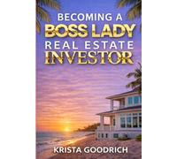 Becoming a Boss Lady Real Estate Investor (The Boss Lady Investor Series)
