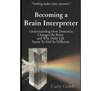Becoming a Brain Interpreter: Understanding How Dementia Changes the Brain and What It Means for Everyday Life