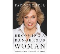 Becoming a Dangerous Woman: Embracing Risk to Change the World