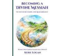 Becoming a Divine Messiah ~ The Day of Becoming and Remembrance: Book 1: New Earth Golden Age Trilogy