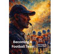 Becoming A Football Team: A Record of the Effort, Teamwork, and Moments That Mattered