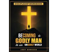 Becoming a Godly Man in an Ungodly World: Discipleship Workbook