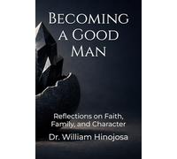 Becoming a Good Man: Reflections on Faith, Family, and Character