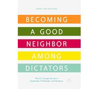 Becoming a Good Neighbor among Dictators: The U.S. Foreign Service in Guatemala, El Salvador, and Honduras