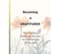 Becoming a Gratituder: Your 90-Day Journal to Experiencing Daily Joy