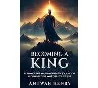 Becoming A King: Tips For Young Men On The Journey to Becoming Their Most Christ-Like Self