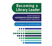 Becoming a Library Leader: Seven Stages of Leadership Development for Academic Librarians