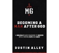 Becoming a Man After God: A Biblically Based Framework to Succeed with a Thriving Faith and Family