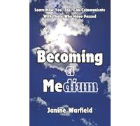 Becoming a Medium: Learn How You, Too, Can Communicate With Those Who Have Passed