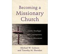 Becoming a Missionary Church: Lesslie Newbigin and Contemporary Church Movements