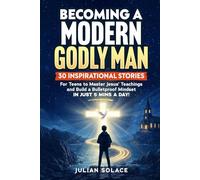 Becoming A Modern Godly Man: 30 Inspirational Stories For Modern Christian Teens To Connect Jesus Teachings With Building Mental Strength, Finding Purpose and Living Their Ideal Life!