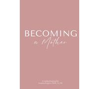 Becoming A Mother: A Pregnancy and Postpartum Guided Journal