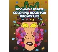 Becoming A Painter: Coloring Book For Grown Ups: Abstract Designs Inspired by Art, Creative Expression and Home Aesthetics