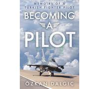 Becoming a Pilot: Memoirs of a Turkish Fighter Pilot