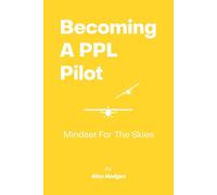 Becoming a PPL Pilot: Mindset for the Skies: The Essential Mental Preparation for Student Pilots