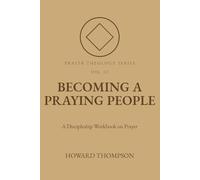Becoming a Praying People: A Discipleship Workbook on Prayer (Prayer Theology Series)