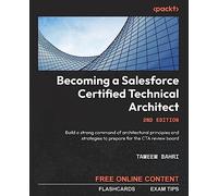 Becoming a Salesforce Certified Technical Architect - Second Edition: Build a strong command of architectural principles and strategies to prepare for the CTA review board
